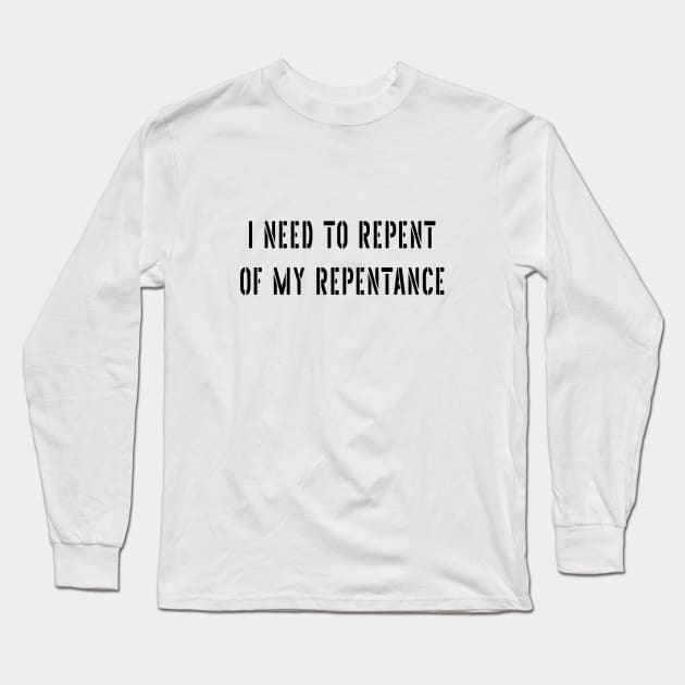I need to repent of my repentance Long Sleeve T-Shirt by FlyingWhale369